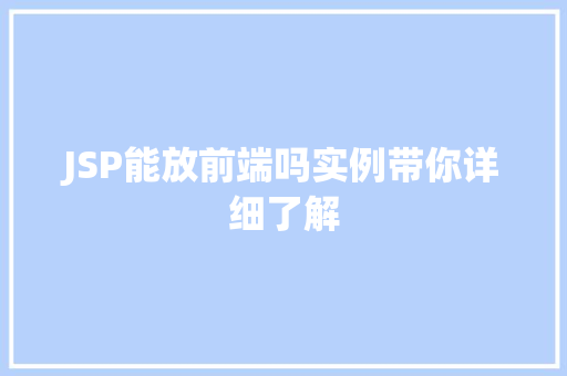 JSP能放前端吗实例带你详细了解 第1张 JSP能放前端吗实例带你详细了解 第1张