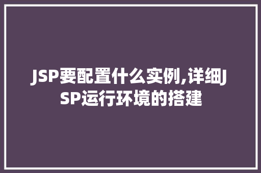 JSP要配置什么实例,详细JSP运行环境的搭建