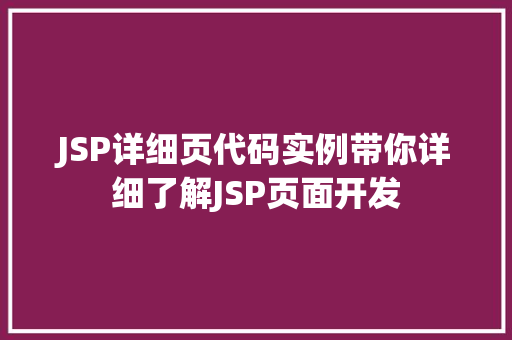 JSP详细页代码实例带你详细了解JSP页面开发 第1张 JSP详细页代码实例带你详细了解JSP页面开发 第1张