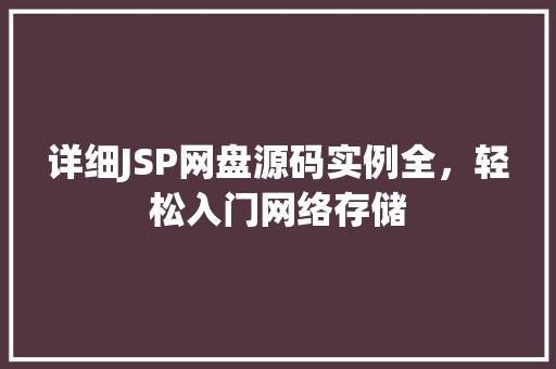 详细JSP网盘源码实例全,轻松入门网络存储