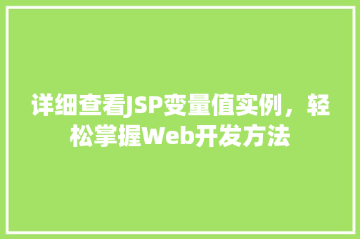 详细查看JSP变量值实例,轻松掌握Web开发方法 第1张 详细查看JSP变量值实例,轻松掌握Web开发方法 第1张