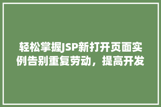 轻松掌握JSP新打开页面实例告别重复劳动,提高开发效率 第1张 轻松掌握JSP新打开页面实例告别重复劳动,提高开发效率 第1张