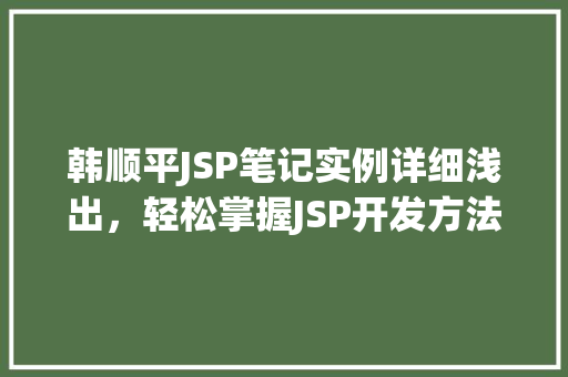 韩顺平JSP笔记实例详细浅出,轻松掌握JSP开发方法 第1张 韩顺平JSP笔记实例详细浅出,轻松掌握JSP开发方法 第1张