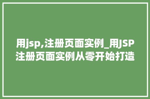 用jsp,注册页面实例_用JSP注册页面实例从零开始打造高效用户注册系统