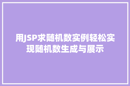 用JSP求随机数实例轻松实现随机数生成与展示