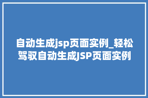 自动生成jsp页面实例_轻松驾驭自动生成JSP页面实例告别手工编码的烦恼 第1张 自动生成jsp页面实例_轻松驾驭自动生成JSP页面实例告别手工编码的烦恼 第1张