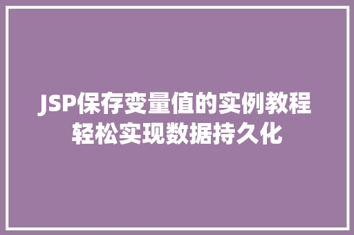 JSP保存变量值的实例教程轻松实现数据持久化