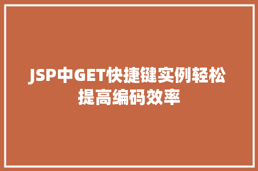 JSP中GET快捷键实例轻松提高编码效率  第1张