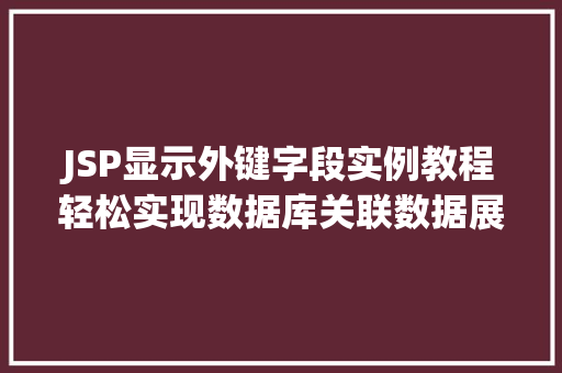 JSP显示外键字段实例教程轻松实现数据库关联数据展示