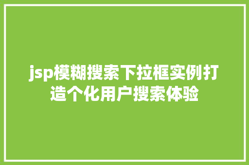 jsp模糊搜索下拉框实例打造个化用户搜索体验