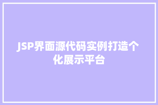 JSP界面源代码实例打造个化展示平台