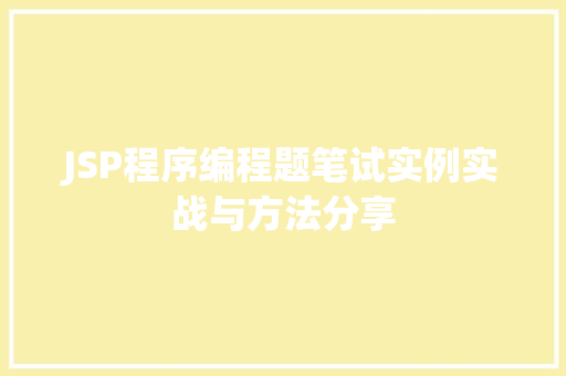 JSP程序编程题笔试实例实战与方法分享