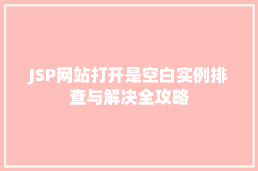 JSP网站打开是空白实例排查与解决全攻略