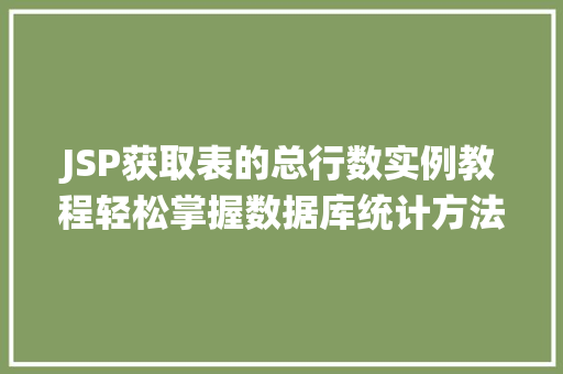 JSP获取表的总行数实例教程轻松掌握数据库统计方法 第1张 JSP获取表的总行数实例教程轻松掌握数据库统计方法 第1张