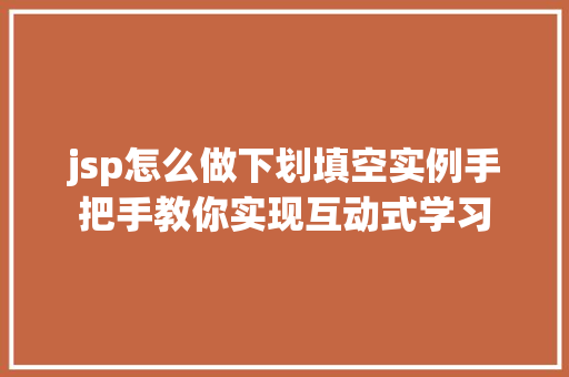 jsp怎么做下划填空实例手把手教你实现互动式学习