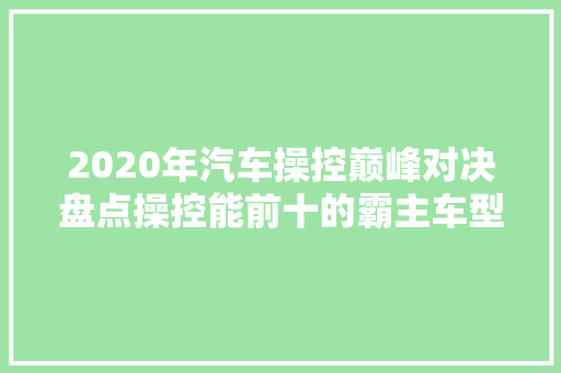 2020年汽车操控巅峰对决盘点操控能前十的霸主车型