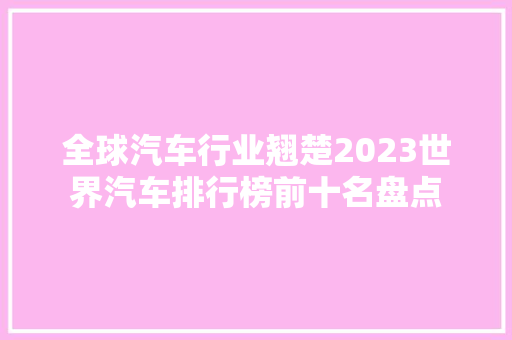 全球汽车行业翘楚2023世界汽车排行榜前十名盘点