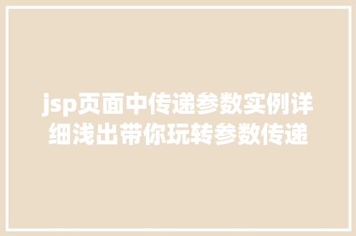 jsp页面中传递参数实例详细浅出带你玩转参数传递