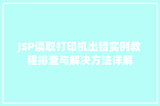 JSP读取打印机出错实例教程排查与解决方法详解