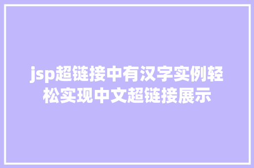 jsp超链接中有汉字实例轻松实现中文超链接展示