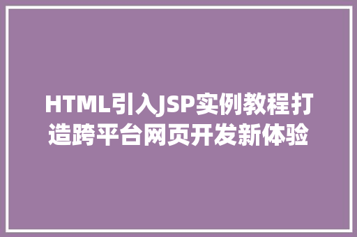 HTML引入JSP实例教程打造跨平台网页开发新体验