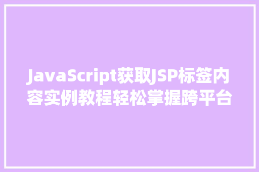 JavaScript获取JSP标签内容实例教程轻松掌握跨平台数据抓取方法