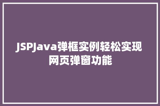 JSPJava弹框实例轻松实现网页弹窗功能