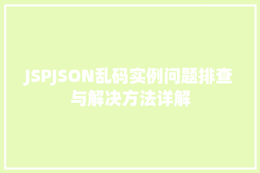 JSPJSON乱码实例问题排查与解决方法详解