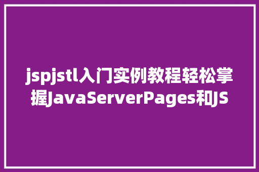 jspjstl入门实例教程轻松掌握JavaServerPages和JSTL技术