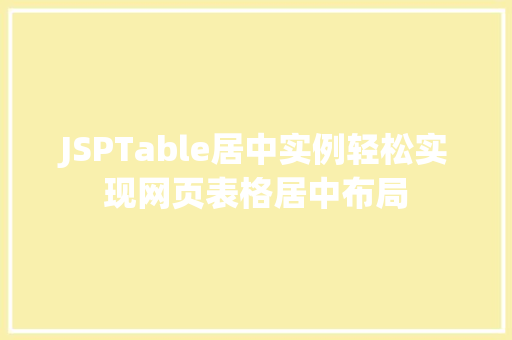JSPTable居中实例轻松实现网页表格居中布局