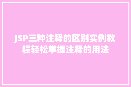 JSP三种注释的区别实例教程轻松掌握注释的用法