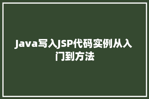 Java写入JSP代码实例从入门到方法