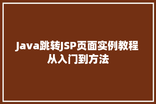 Java跳转JSP页面实例教程从入门到方法