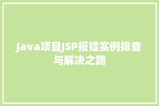 Java项目JSP报错实例排查与解决之路