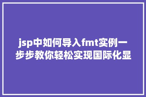 jsp中如何导入fmt实例一步步教你轻松实现国际化显示