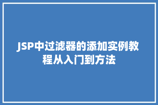 JSP中过滤器的添加实例教程从入门到方法