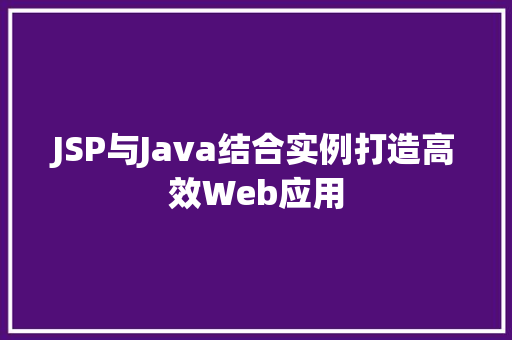 JSP与Java结合实例打造高效Web应用