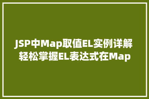 JSP中Map取值EL实例详解轻松掌握EL表达式在Map中的使用方法