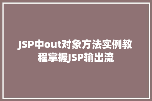 JSP中out对象方法实例教程掌握JSP输出流