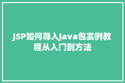 JSP如何导入Java包实例教程从入门到方法