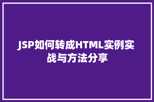 JSP如何转成HTML实例实战与方法分享  第1张