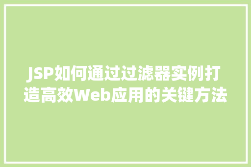 JSP如何通过过滤器实例打造高效Web应用的关键方法