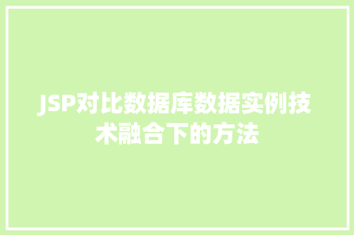 JSP对比数据库数据实例技术融合下的方法  第1张
