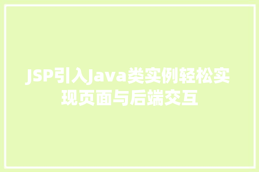 JSP引入Java类实例轻松实现页面与后端交互