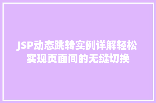 JSP动态跳转实例详解轻松实现页面间的无缝切换  第1张