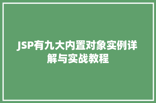 JSP有九大内置对象实例详解与实战教程
