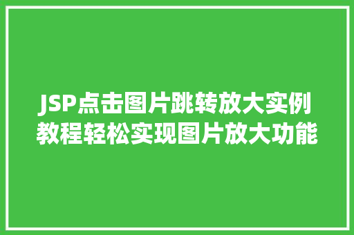 JSP点击图片跳转放大实例教程轻松实现图片放大功能