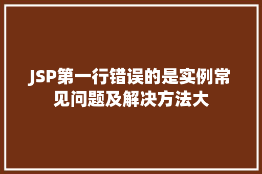 JSP第一行错误的是实例常见问题及解决方法大