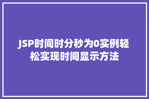 JSP时间时分秒为0实例轻松实现时间显示方法