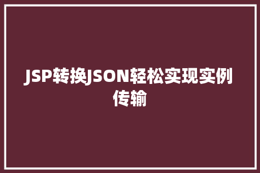 JSP转换JSON轻松实现实例传输